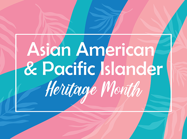 Graphic with text that says Asian American and Pacific Islander Heritage Month