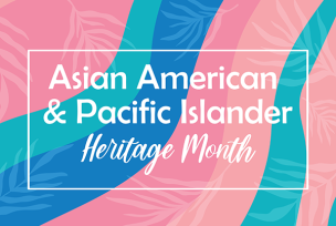 Graphic with text that says Asian American and Pacific Islander Heritage Month